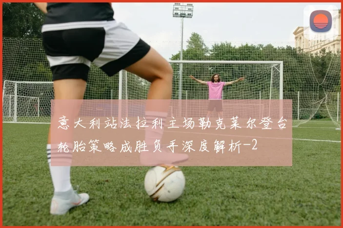 意大利站法拉利主场勒克莱尔登台轮胎策略成胜负手深度解析