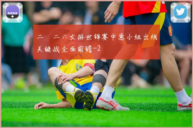 二〇二六女排世锦赛中意小组出线关键战全面前瞻